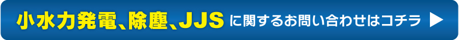 小水力発電、除塵、JJS に関するお問い合わせはコチラ